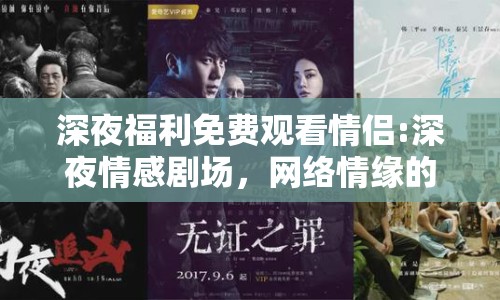 深夜福利免費觀看情侶:深夜情感劇場，網(wǎng)絡(luò)情緣的微妙探索