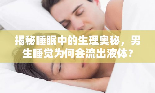 揭秘睡眠中的生理奧秘，男生睡覺為何會流出液體？