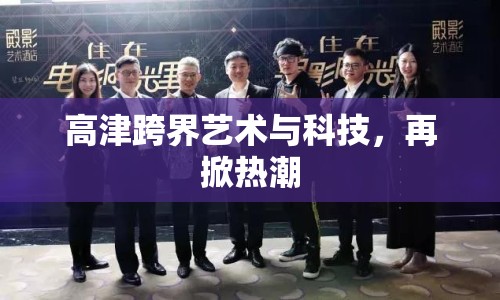高津跨界藝術與科技，再掀熱潮
