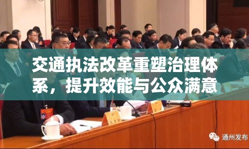 交通執(zhí)法改革重塑治理體系，提升效能與公眾滿意度