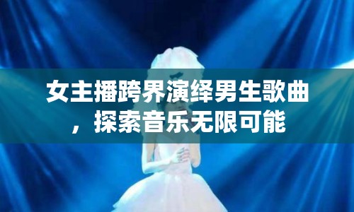 女主播跨界演繹男生歌曲，探索音樂無限可能