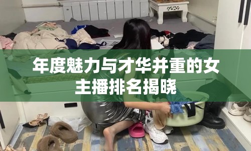 年度魅力與才華并重的女主播排名揭曉