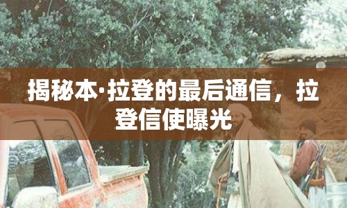 揭秘本·拉登的最后通信，拉登信使曝光