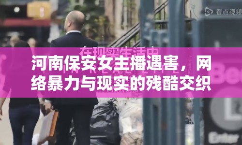 河南保安女主播遇害，網(wǎng)絡(luò)暴力與現(xiàn)實(shí)的殘酷交織