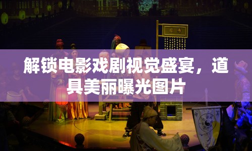 解鎖電影戲劇視覺盛宴，道具美麗曝光圖片