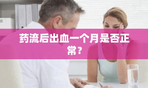藥流后出血一個月是否正常？