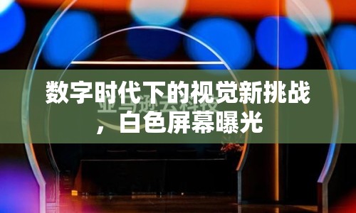 數(shù)字時代下的視覺新挑戰(zhàn)，白色屏幕曝光