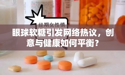 眼球軟糖引發(fā)網(wǎng)絡熱議，創(chuàng)意與健康如何平衡？