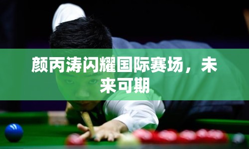 顏丙濤閃耀國(guó)際賽場(chǎng)，未來可期