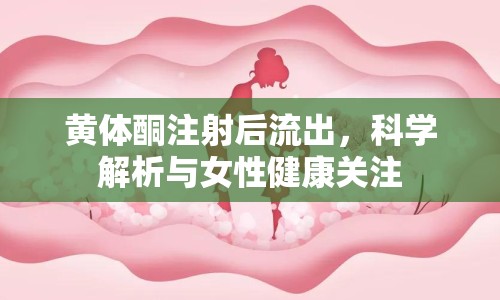 黃體酮注射后流出，科學解析與女性健康關注