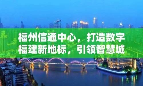 福州信通中心，打造數(shù)字福建新地標(biāo)，引領(lǐng)智慧城市新未來
