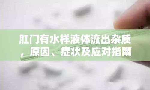 肛門有水樣液體流出雜質(zhì)，原因、癥狀及應(yīng)對指南