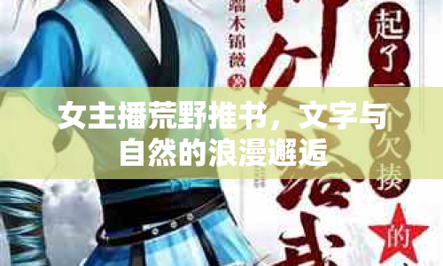 女主播荒野推書，文字與自然的浪漫邂逅