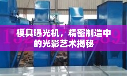 模具曝光機(jī)，精密制造中的光影藝術(shù)揭秘