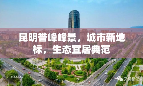 昆明譽(yù)峰峰景，城市新地標(biāo)，生態(tài)宜居典范