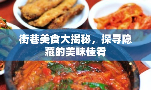 街巷美食大揭秘，探尋隱藏的美味佳肴