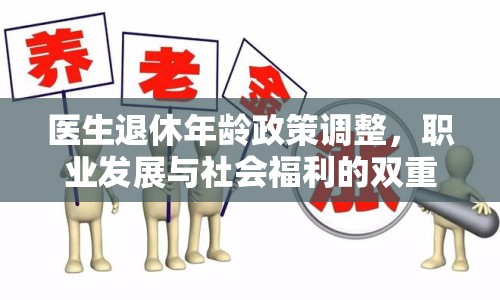 醫(yī)生退休年齡政策調(diào)整，職業(yè)發(fā)展與社會(huì)福利的雙重考量