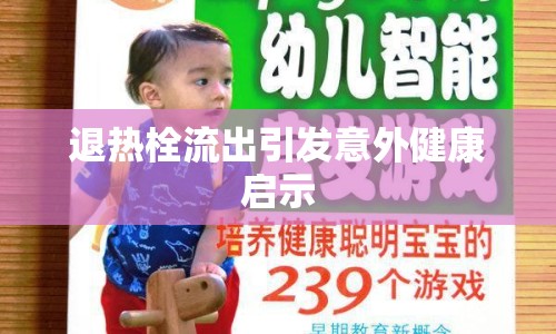 退熱栓流出引發(fā)意外健康啟示
