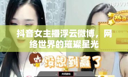抖音女主播浮云微博，網(wǎng)絡世界的璀璨星光