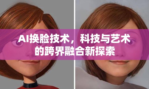 AI換臉技術(shù)，科技與藝術(shù)的跨界融合新探索