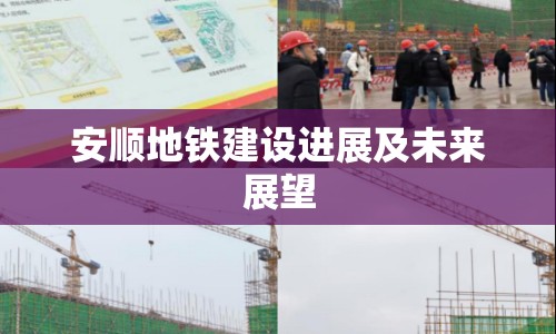 安順地鐵建設(shè)進(jìn)展及未來展望