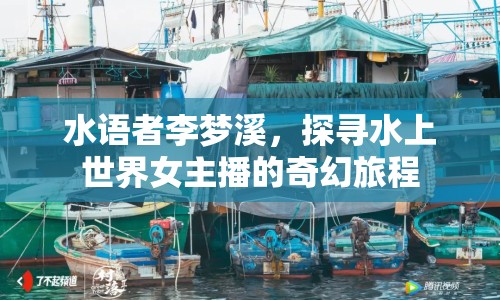 水語(yǔ)者李夢(mèng)溪，探尋水上世界女主播的奇幻旅程