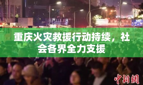 重慶火災(zāi)救援行動(dòng)持續(xù)，社會(huì)各界全力支援
