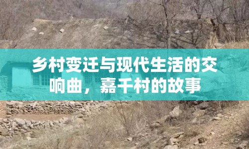 鄉(xiāng)村變遷與現(xiàn)代生活的交響曲，嘉千村的故事