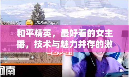 和平精英，最好看的女主播，技術(shù)與魅力并存的激情演繹