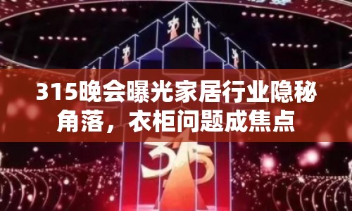 315晚會(huì)曝光家居行業(yè)隱秘角落，衣柜問(wèn)題成焦點(diǎn)