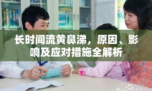長(zhǎng)時(shí)間流黃鼻涕，原因、影響及應(yīng)對(duì)措施全解析