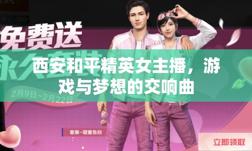 西安和平精英女主播，游戲與夢想的交響曲