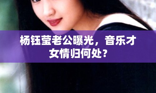 楊鈺瑩老公曝光，音樂(lè)才女情歸何處？