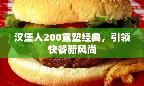漢堡人200重塑經(jīng)典，引領(lǐng)快餐新風(fēng)尚