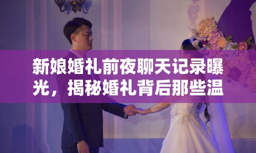 新娘婚禮前夜聊天記錄曝光，揭秘婚禮背后那些溫馨與趣事