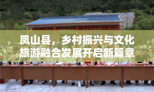 鳳山縣，鄉(xiāng)村振興與文化旅游融合發(fā)展開啟新篇章
