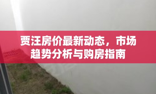 賈汪房價(jià)最新動(dòng)態(tài)，市場趨勢(shì)分析與購房指南