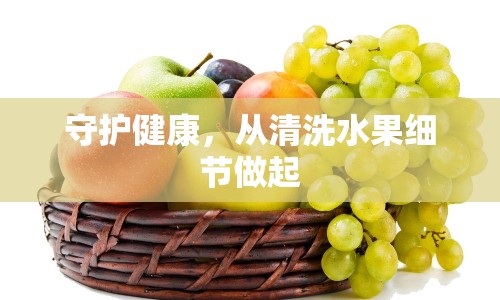 守護健康，從清洗水果細節(jié)做起