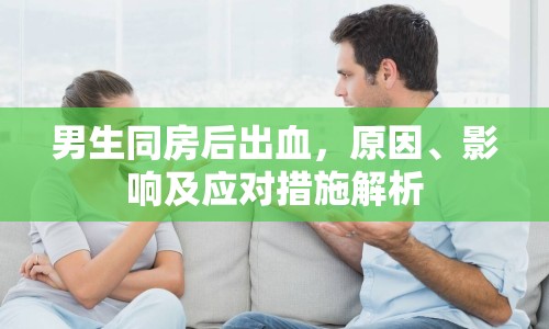男生同房后出血，原因、影響及應(yīng)對(duì)措施解析