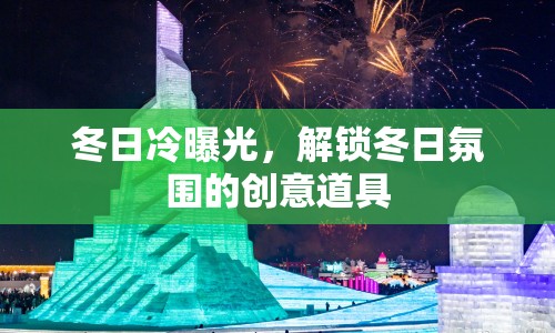 冬日冷曝光，解鎖冬日氛圍的創(chuàng)意道具