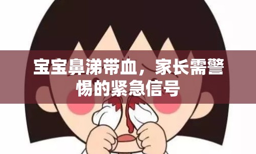 寶寶鼻涕帶血，家長需警惕的緊急信號