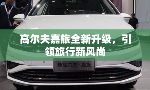 高爾夫嘉旅全新升級，引領(lǐng)旅行新風(fēng)尚