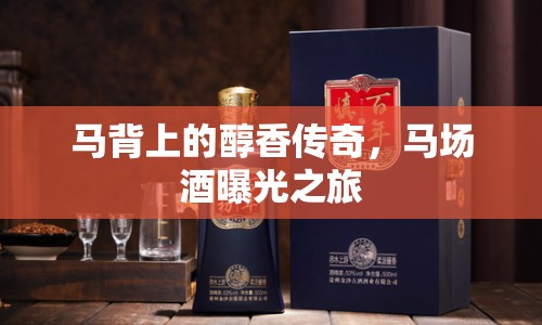 馬背上的醇香傳奇，馬場酒曝光之旅