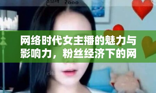 網(wǎng)絡(luò)時代女主播的魅力與影響力，粉絲經(jīng)濟(jì)下的網(wǎng)絡(luò)紅人