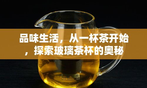 品味生活，從一杯茶開始，探索玻璃茶杯的奧秘