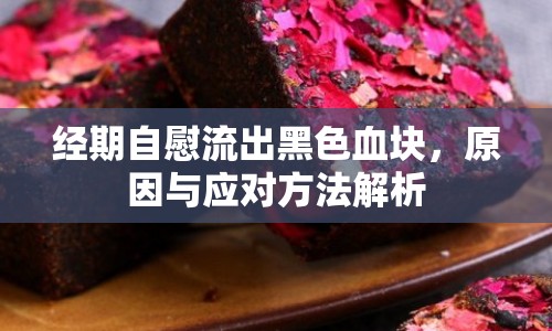 經(jīng)期自慰流出黑色血塊，原因與應(yīng)對(duì)方法解析