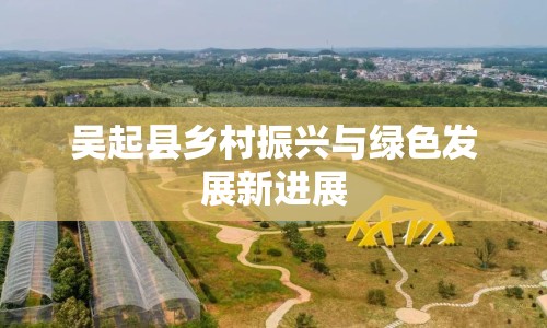 吳起縣鄉(xiāng)村振興與綠色發(fā)展新進展