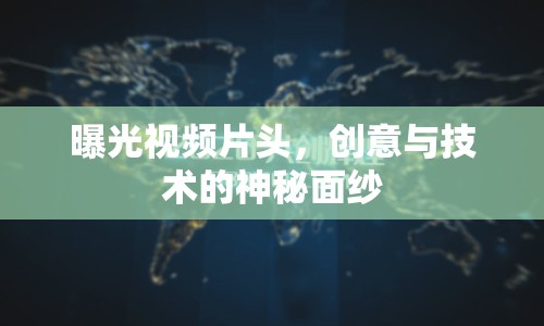 曝光視頻片頭，創(chuàng)意與技術的神秘面紗