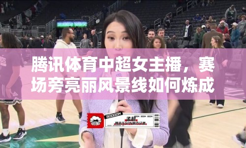 騰訊體育中超女主播，賽場旁亮麗風景線如何煉成？