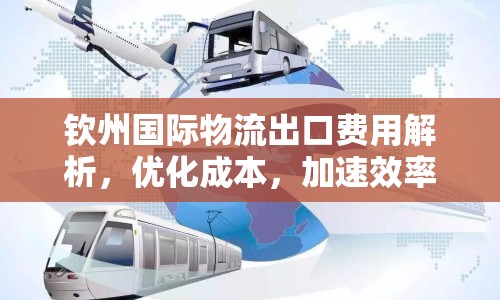 欽州國際物流出口費用解析，優(yōu)化成本，加速效率